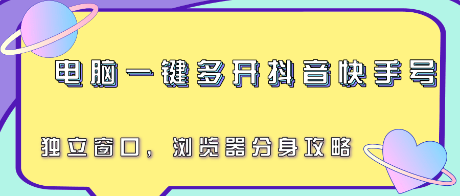 电脑一键多开抖音快手号，独立窗口，浏览器分身攻略-玩备项目资源网