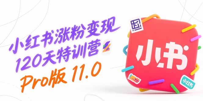 （15432期）小红书涨粉变现120天特训营Pro版11.0：从0到1掌握平台运营,内容制作和变现-玩备项目资源网