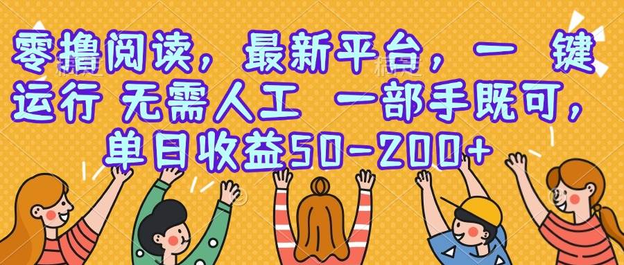 （15436期）零撸阅读，最新平台，一键运行，无需人工 一部手机即可，单日收益50-200+-玩备项目资源网