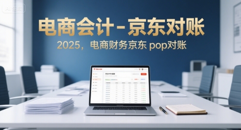 电商会计-京东对账2025，电商财务京东pop对账-玩备项目资源网