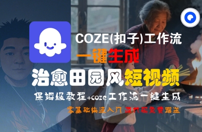 COZE(扣子)工作流一键在所治愈田园风短视频，保姆级教程，零基础快速入门-玩备项目资源网