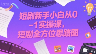 短剧新手小白从0-1实操课，短剧全方位思路图-玩备项目资源网