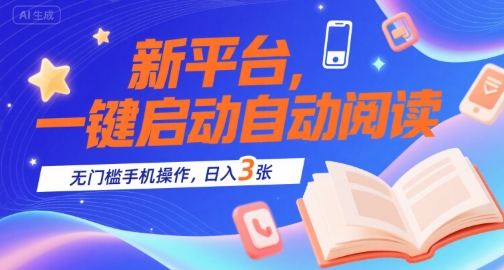 新平台，一键启动自动阅读，无门槛手机操作，日入3张+【揭秘】-玩备项目资源网