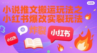 小说推文搬运玩法之小红书，小红书爆改实长炸裂玩法-玩备项目资源网