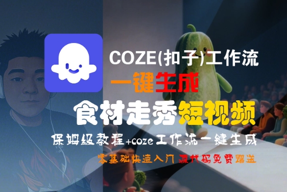 COZE(扣子)工作流一键生成食材走秀短视频，保姆级教程，零基础快速入门-玩备项目资源网