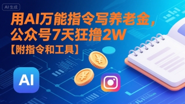 用AI万能指令写养老金，公众号7天狂撸2W【附指令和工具】-玩备项目资源网