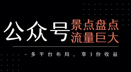公众号流量主-景点盘点 流量巨大 多平台布局享3份收益-玩备项目资源网