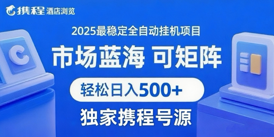 携程浏览全自动挂机项目 附号源稳定可矩阵 轻松日入500+-玩备项目资源网