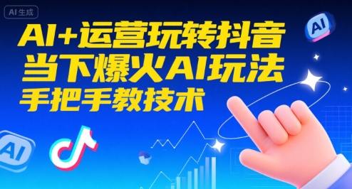 AI+运营玩转抖音，当下爆火AI玩法，手把手教技术-玩备项目资源网
