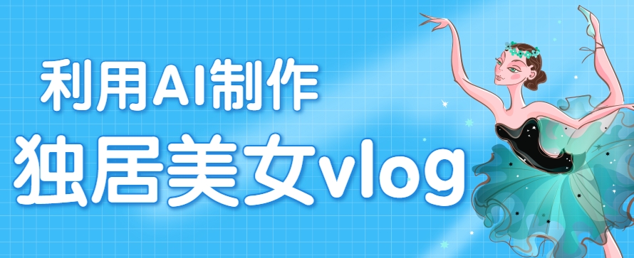 利用AI制作独居美女vlog短视频，零门槛轻松做爆款，22条作品涨粉33万-玩备项目资源网