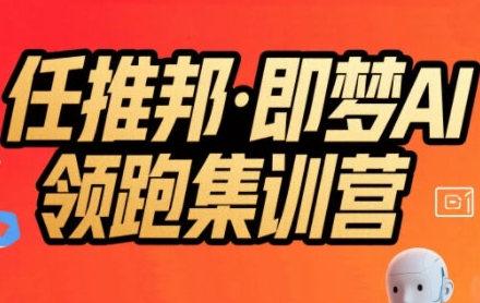 任推邦·即梦AI领跑集训营，低粉号冷启动，单条视频变现1.2W实操-玩备项目资源网
