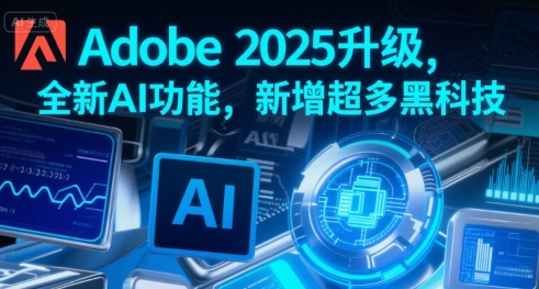 Adobe 2025升级，全新AI功能，新增超多黑科技-玩备项目资源网