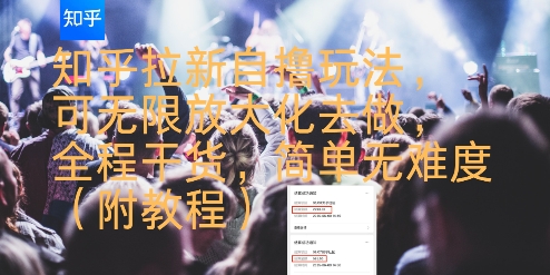 知乎拉新自撸玩法，可无限放大化去做，全程干货，简单无难度(附教程)-玩备项目资源网