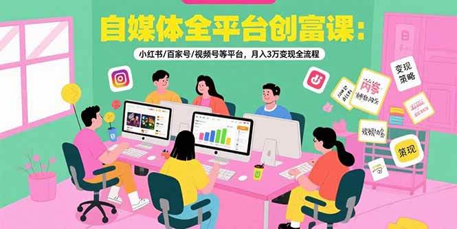 （15479期）自媒体全平台创富课：小红书/百家号/视频号等平台，月入3万变现全流程-玩备项目资源网