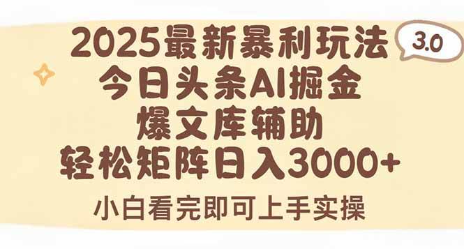 （15485期）2025年今日头条最新暴利玩法3.0，一键生成爆款，轻松实现矩阵日入3000+-玩备项目资源网