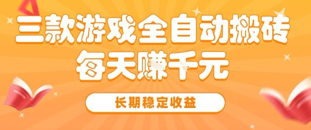 三款热门游戏全自动搬砖，简单易上手，长期稳定收益，日入1k【揭秘】-玩备项目资源网