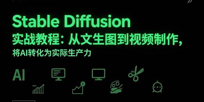 （15494期）Stable Diffusion实战教程：从文生图到视频制作，将AI转化为实际生产力-玩备项目资源网