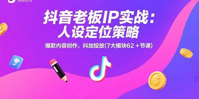 （15497期）抖音老板IP实战：人设定位策略，爆款内容创作，抖加投放(7大模块62+节课)-玩备项目资源网