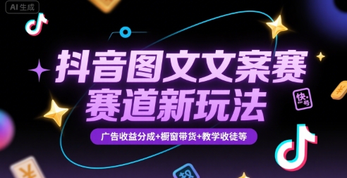 抖音图文文案赛道新玩法，快速养号起号，广告收益分成+橱窗带货+教学收徒等-玩备项目资源网