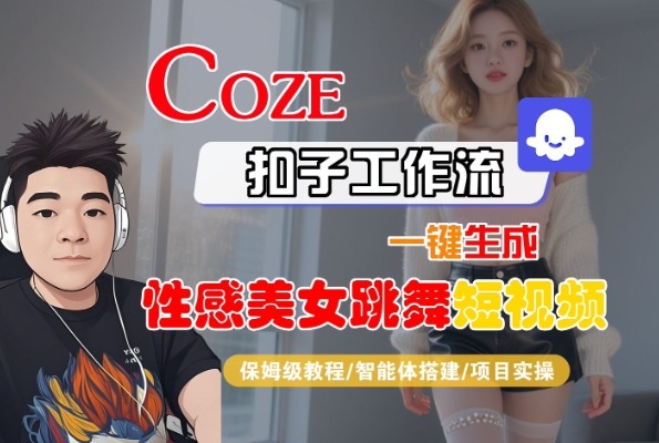 Coze扣子工作流一键生成性感美女跳舞短视频，保姆级教程-智能体搭建-项目实操-玩备项目资源网