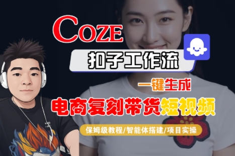 Coze扣子工作流一键生成电商复刻带货短视频，保姆级教程-智能体搭建-项目实操-玩备项目资源网