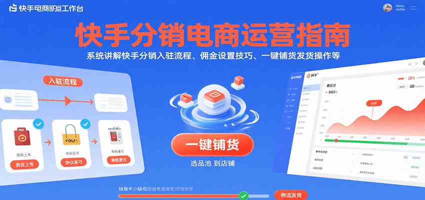 快手分销电商运营指南，系统讲解快手分销入驻流程、佣金设置技巧、一键铺货发货操作等-玩备项目资源网