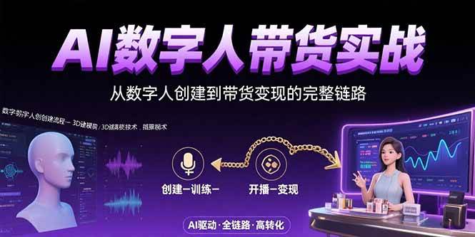 （15548期）AI数字人+带货实战：从数字人创建到带货变现的完整链路-玩备项目资源网