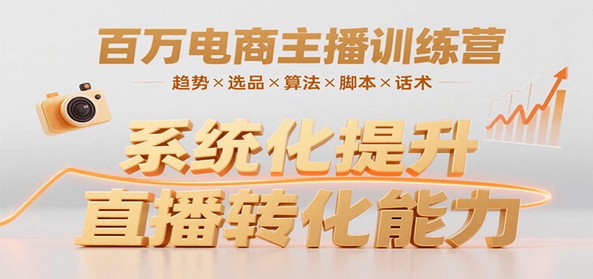 百万电商主播训练营，涵盖趋势/选品/算法/脚本/话术，提升转化能力-玩备项目资源网