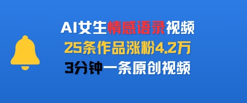 AI女生情感语录视频，25条作品涨粉4.2W，3分钟一条原创视频-玩备项目资源网