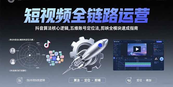 （15580期）短视频全链路运营：抖音算法核心逻辑,五维账号定位法,剪映全模块速成指南-玩备项目资源网