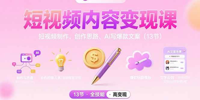 （15581期）短视频内容变现课：短视频制作、创作思路、Ai写爆款文案（13节）-玩备项目资源网