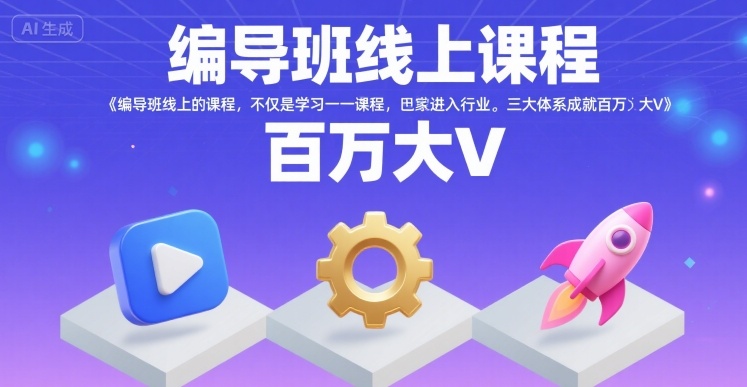编导班线上课程，不仅是学习一门课程，更是进入一个行业，三大体系成就百万大V-玩备项目资源网