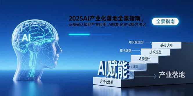 （15609期）2025AI产业化落地全景指南，从基础认知到产业应用，AI赋能企业完整方法论-玩备项目资源网