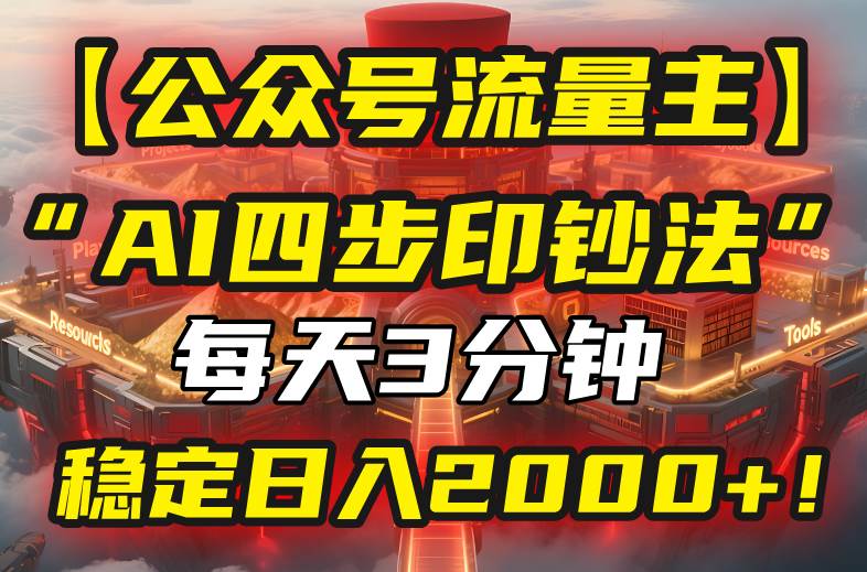 （15618期）【公众号流量主】我用“AI四步法”每天复制粘贴3分钟，稳定日入2000+！-玩备项目资源网