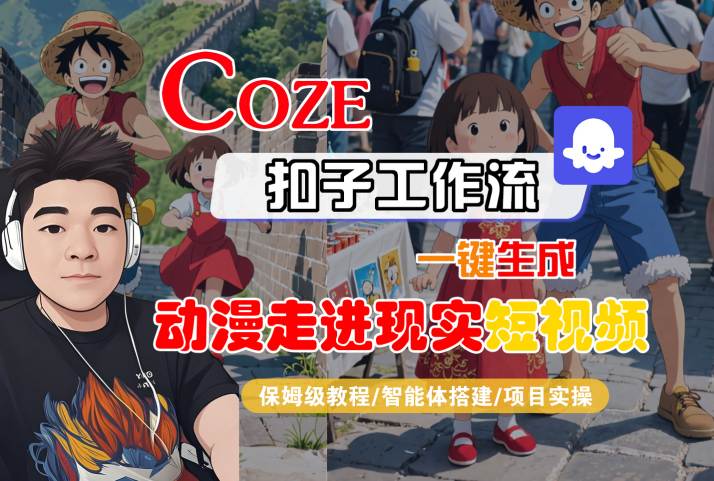 COZE扣子工作流一键生成，动漫走进现实短视频，保姆级教程-智能体搭建-项目实操-玩备项目资源网