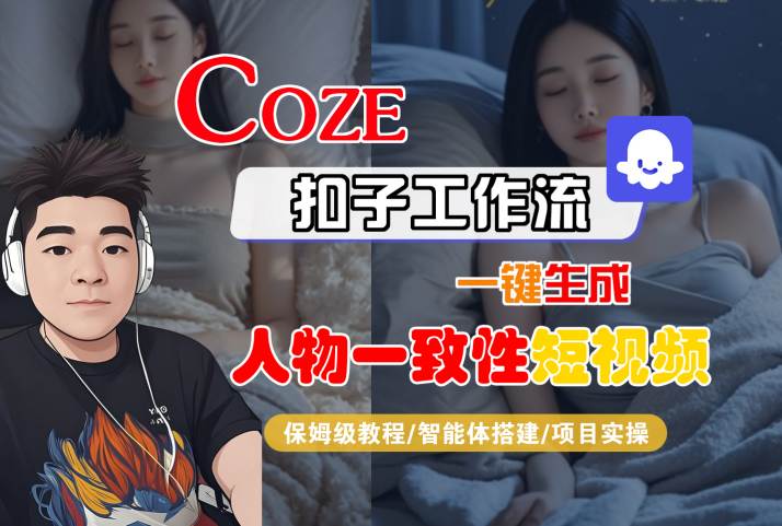 COZE扣子工作流一键生成人物一致性短视频，保姆级教程-智能体搭建-项目实操-玩备项目资源网