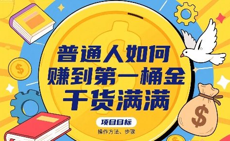 普通人如何賺到第一桶金，干货满满，操作方法及步骤-玩备项目资源网