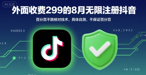 外面收299的8月无限注册抖音百分百不跳核对技术，具体自测，不保证百分百-玩备项目资源网