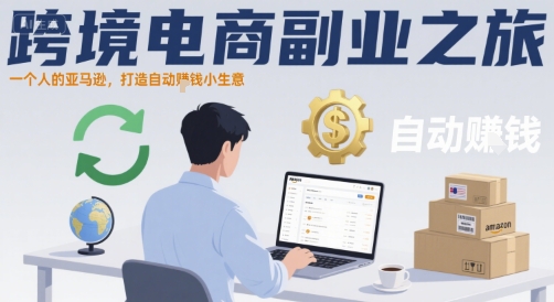 跨境电商副业之旅，一个人的亚马逊，打造自动賺钱小生意-玩备项目资源网