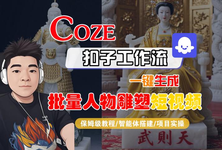 Coze扣子工作流一键生成批量人物雕塑短视频，保姆级教程-智能体搭建-项目实操-玩备项目资源网