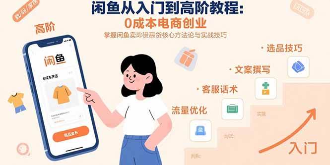 （15640期）闲鱼从入门到高阶教程：0成本电商创业，掌握闲鱼卖货核心方法论与实战技巧-玩备项目资源网