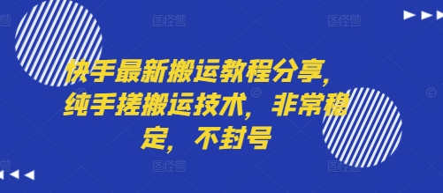 快手最新搬运教程分享，纯手搓搬运技术，非常稳定，不封号-玩备项目资源网