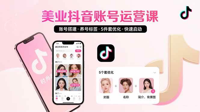 （15649期）美业账号搭建，养号与标签设置，5件套优化，快速启动抖音运营-玩备项目资源网