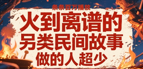 火到离谱的另类民间故事，条条百W播放，做的人超少-玩备项目资源网
