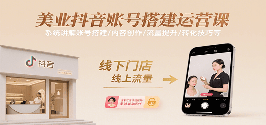 美业抖音账号搭建运营课，系统讲解账号搭建/内容创作/流量提升/转化技巧等-玩备项目资源网