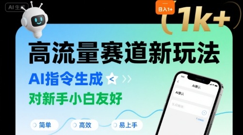 日入1k+的高流量赛道新玩法，AI指令生成，对新手小白友好【附带指令词】-玩备项目资源网
