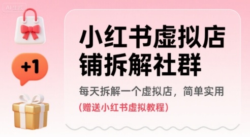小红书虚拟店铺拆解社群，每天拆解一个虚拟店，简单实用(赠送小红书虚拟教程)-玩备项目资源网