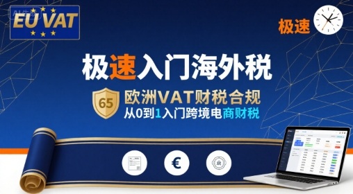 极速入门海外税，欧洲VAT财税合规，从0到1入门跨境电商财税-玩备项目资源网