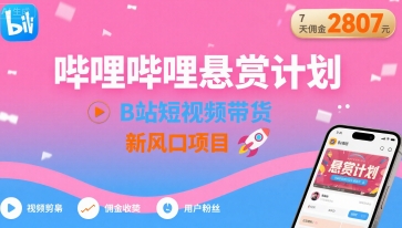 哔哩哔哩悬赏计划，B站短视频带货，7天佣金2807，新风口项目-玩备项目资源网