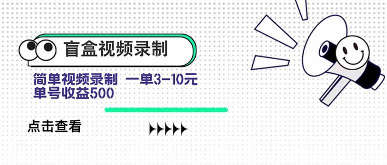 （15667期）盲盒视频录制项目 简单录制视频 一单3-10元 单号收益500-玩备项目资源网